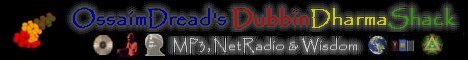 OssaimDread's DubbinDharmaShack - The finest in worldly wisdom, NetRadio playing Dub, Dancehall and Roots Reggae with free MP3z and WinAmp Skinz for download.